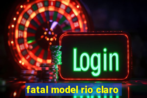 fatal model rio claro-sp